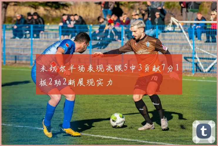 米切尔半场表现亮眼5中3贡献7分1板2助2断展现实力