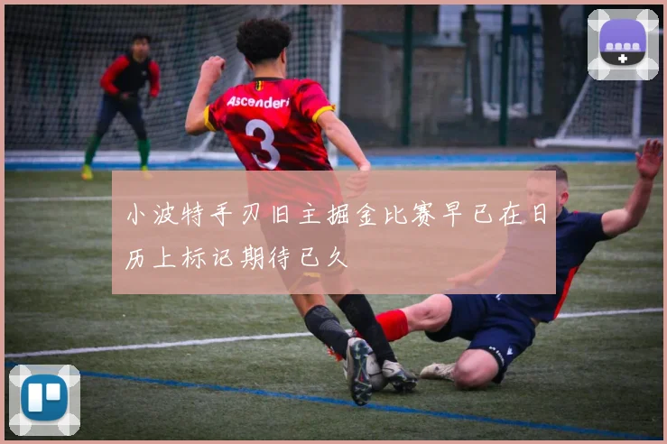 小波特手刃旧主掘金比赛早已在日历上标记期待已久