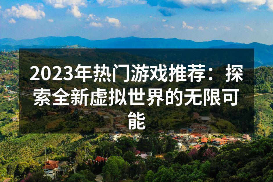 探索2023年热门游戏的无限可能